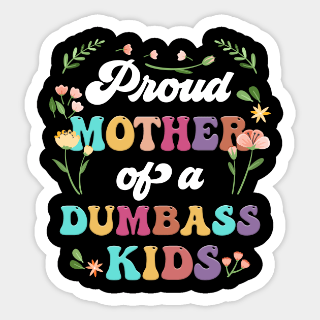 Floral Proud Mother Of A Few Dumbass Kids Mother's Day Sticker by Tagliarini Kristi